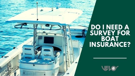 Do I Need a Survey for Boat Insurance?